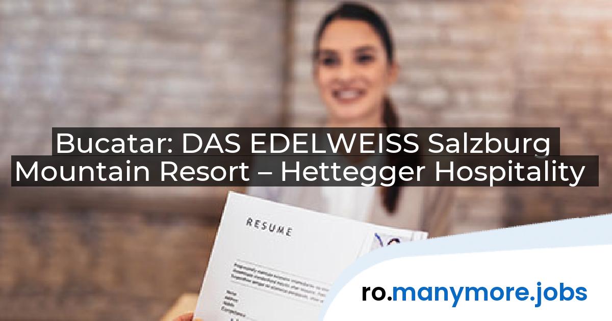 Bucatar: DAS EDELWEISS Salzburg Mountain Resort – Hettegger Hospitality | manymore.jobs