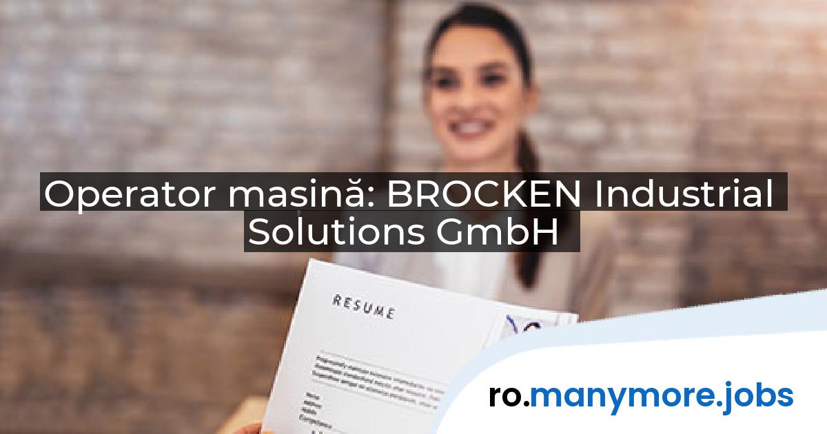 Operator mașină: BROCKEN Industrial Solutions GmbH | manymore.jobs