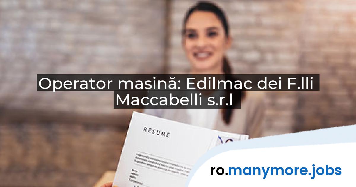 Operator mașină: Edilmac dei F.lli Maccabelli s.r.l | manymore.jobs