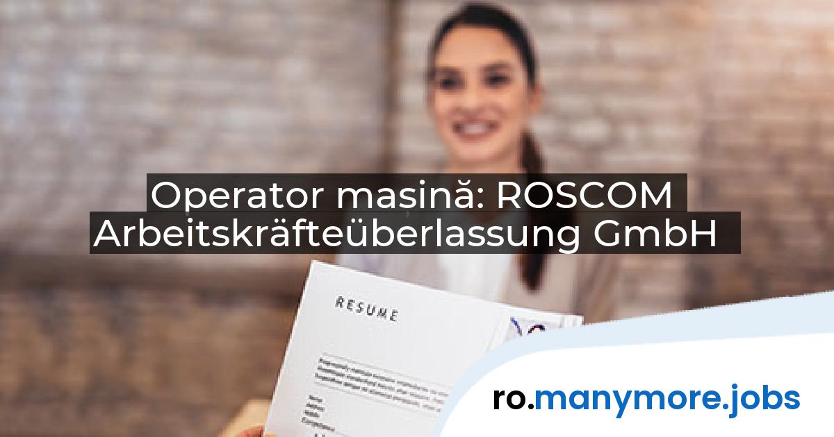 Operator mașină: ROSCOM Arbeitskräfteüberlassung GmbH | manymore.jobs