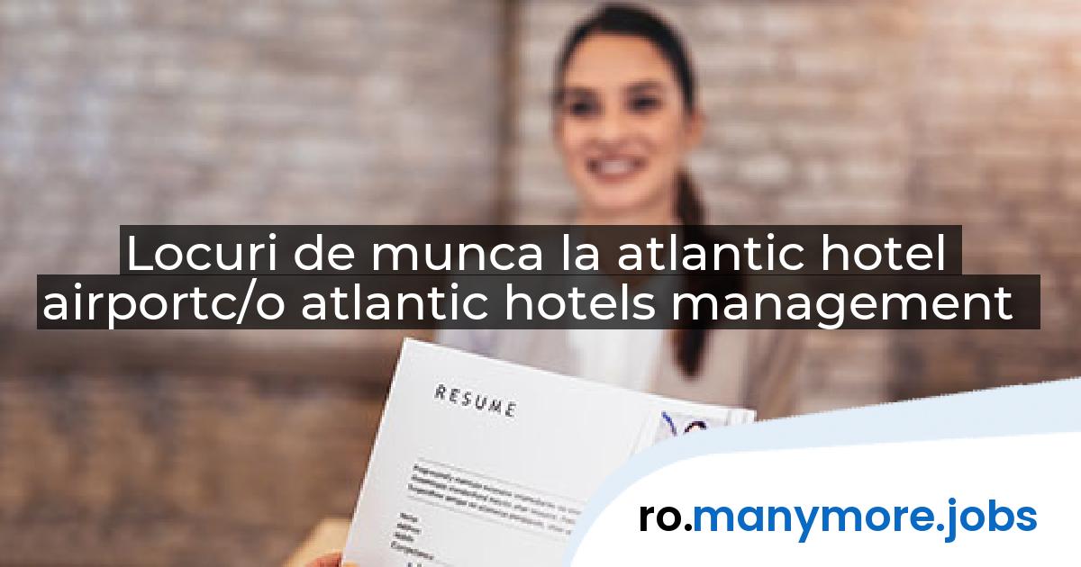 Locuri de munca la atlantic hotel airportc/o atlantic hotels management | manymore.jobs