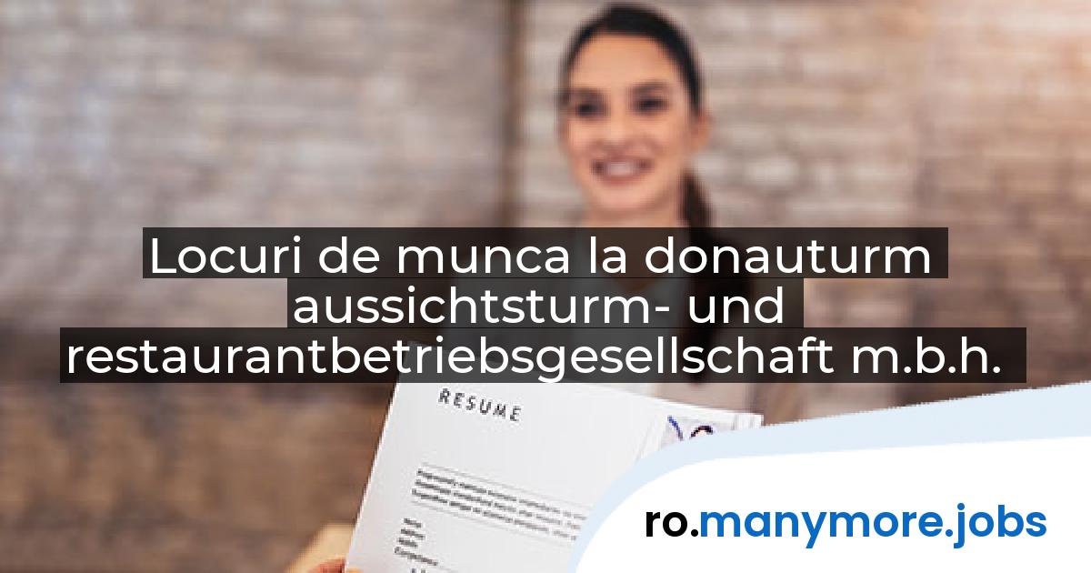 Locuri de munca la donauturm aussichtsturm- und restaurantbetriebsgesellschaft m.b.h. | manymore.jobs
