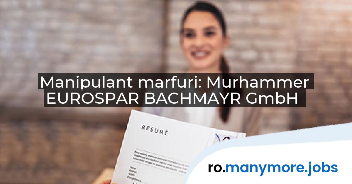 Manipulant marfuri: Murhammer EUROSPAR BACHMAYR GmbH | manymore.jobs