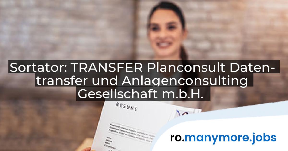 Sortator: TRANSFER Planconsult Daten- transfer und Anlagenconsulting Gesellschaft m.b.H. | manymore.jobs