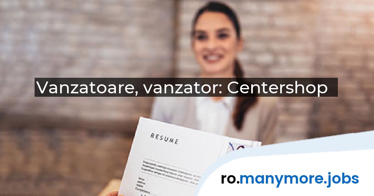 Vanzatoare, vanzator: Centershop | manymore.jobs