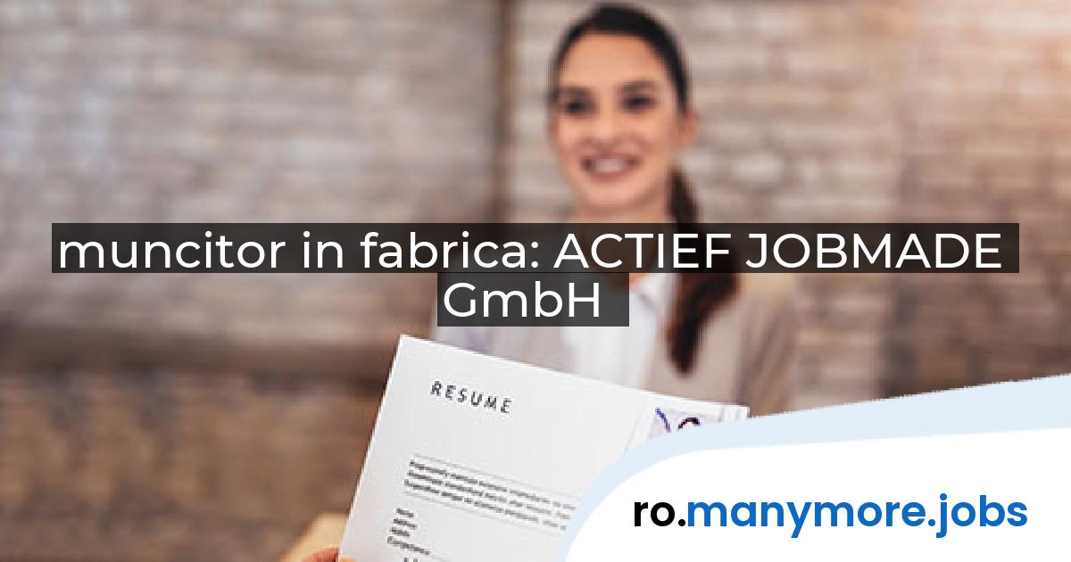 muncitor in fabrica: ACTIEF JOBMADE GmbH | manymore.jobs