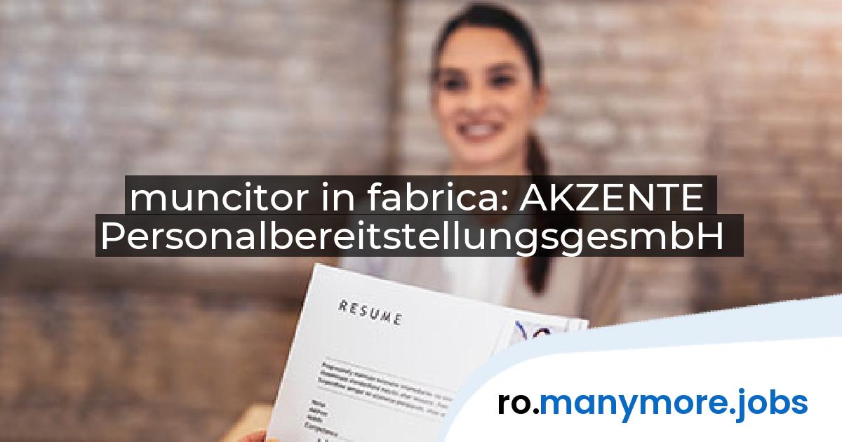 muncitor in fabrica: AKZENTE PersonalbereitstellungsgesmbH | manymore.jobs