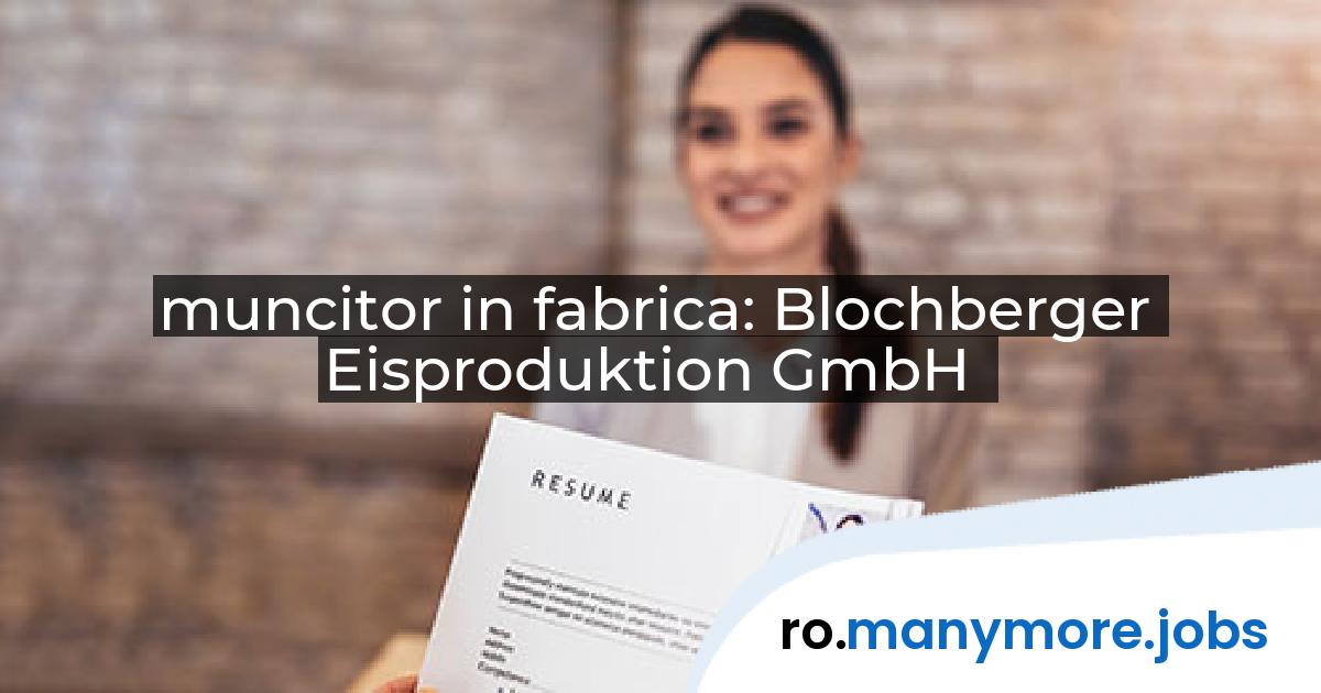 muncitor in fabrica: Blochberger Eisproduktion GmbH | manymore.jobs