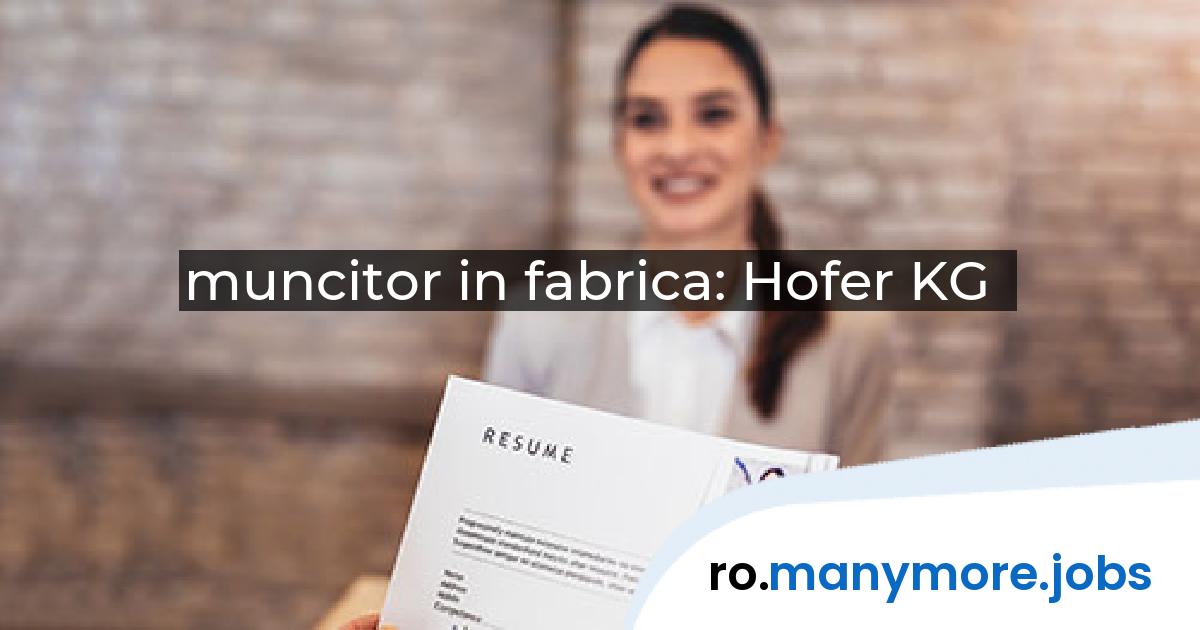 muncitor in fabrica: Hofer KG | manymore.jobs