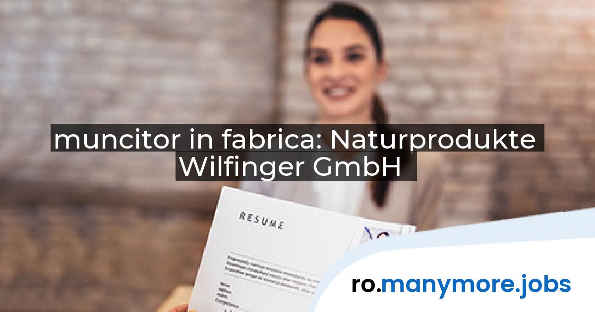 muncitor in fabrica: Naturprodukte Wilfinger GmbH | manymore.jobs