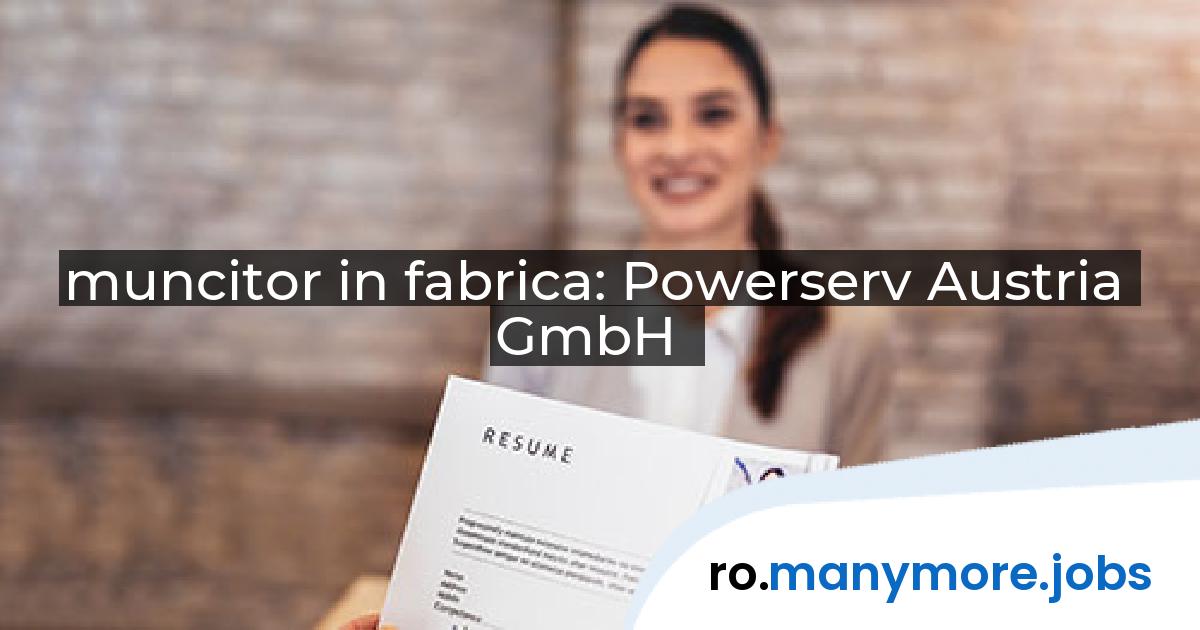 muncitor in fabrica: Powerserv Austria GmbH | manymore.jobs