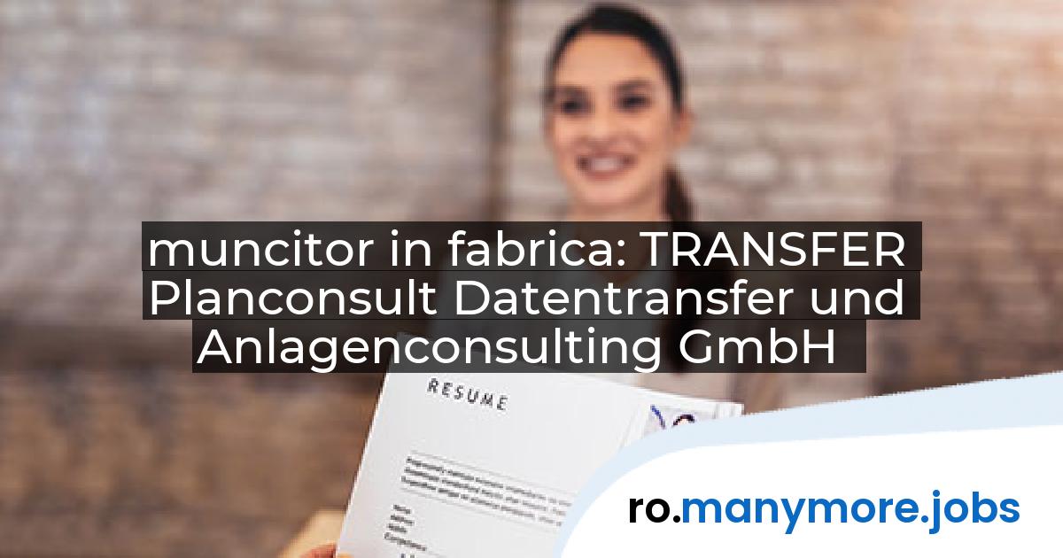muncitor in fabrica: TRANSFER Planconsult Datentransfer und Anlagenconsulting GmbH | manymore.jobs
